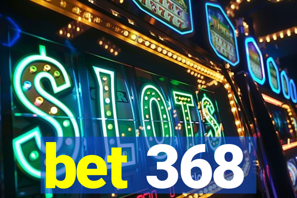 bet 368